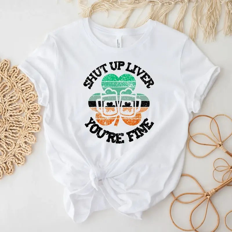 Shut Up Liver You're Fine Shirt, St. Patrick's Day Shirt, Irish Shirt, Funny Shirt, Irish Party Tee, Shamrock Shirt, St....