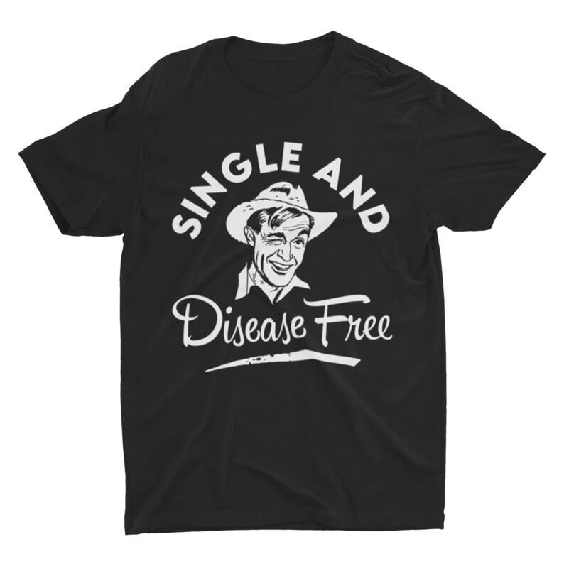 Single and Disease Free, Funny Shirt, Adult Humor Shirt, Joke Shirt, Offensive Tee, Hilarious Funny Quote, Silly Shirt,...