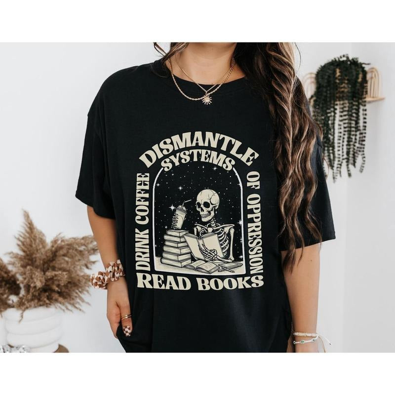 Skeleton Reading and Coffee Lover Tee, Dismantle Systems of Oppression Shirt, Radical Bookworm Shirt,Gift for Reader,...