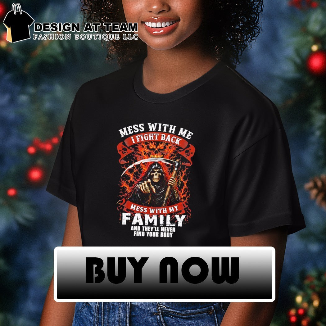 Skeleton death mess with me fight back mess with my family and they’ll never find your body shirt