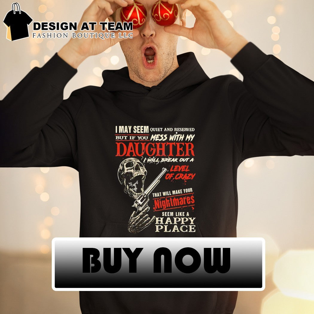 Skeleton gun I may seem quiet and reserved but if you mess with my daughter I will break out a level shirt