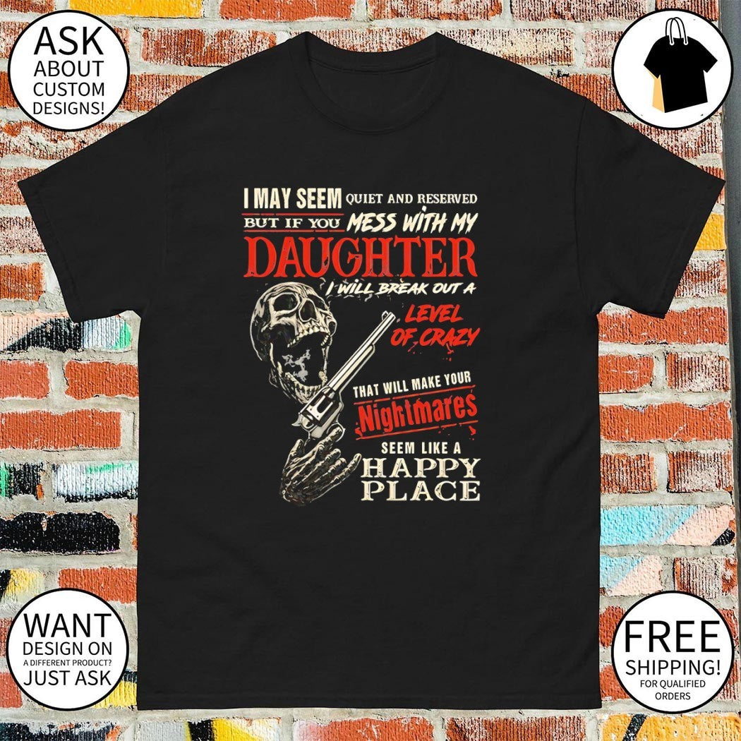 Skeleton gun I may seem quiet and reserved but if you mess with my daughter I will break out a level shirt
