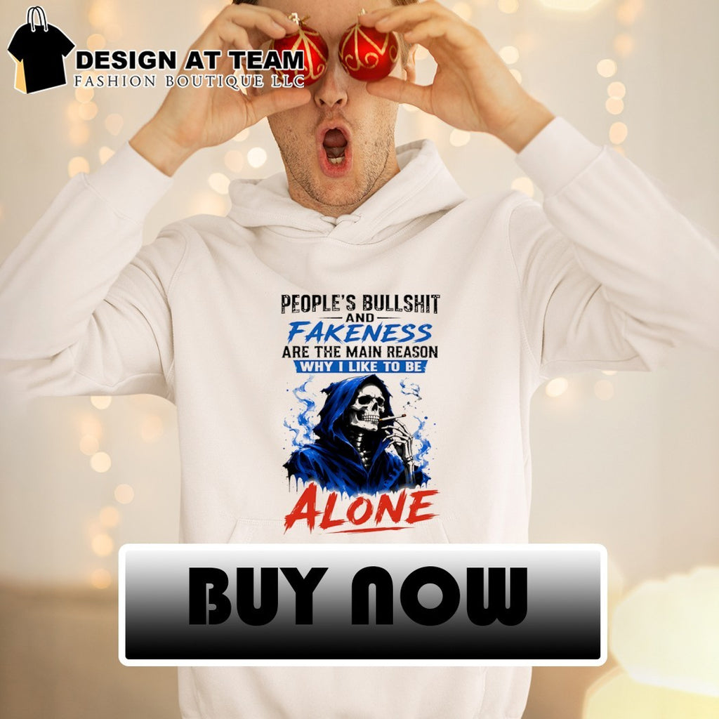 Skeleton people’s bullshit fakeness are the main reason and why I like to be alone shirt