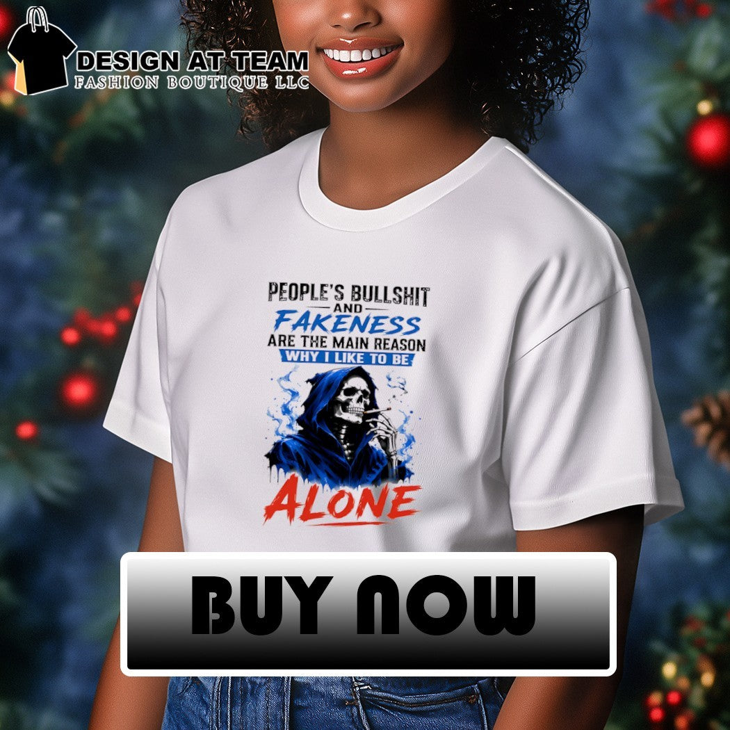 Skeleton people’s bullshit fakeness are the main reason and why I like to be alone shirt