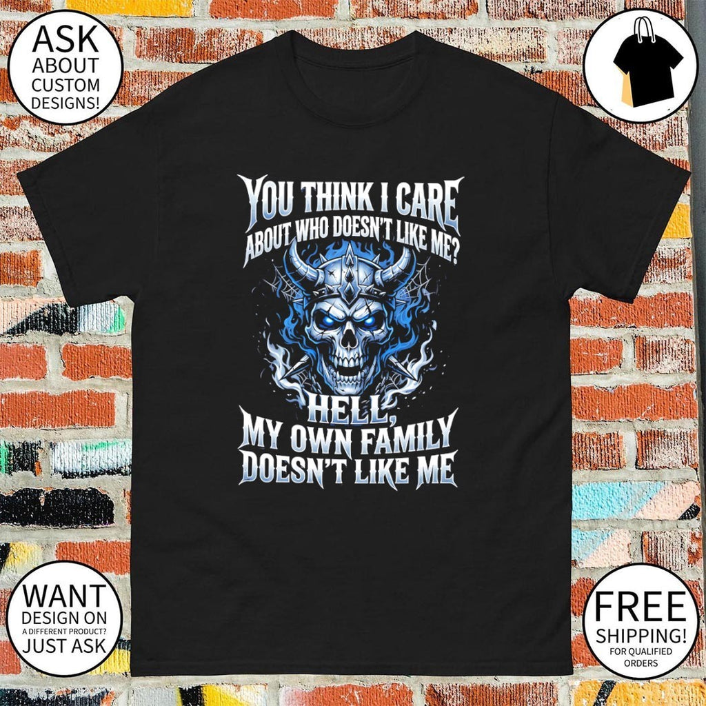 Skeleton you think I care about who doesn’t like me hell my own family doesn’t like me shirt