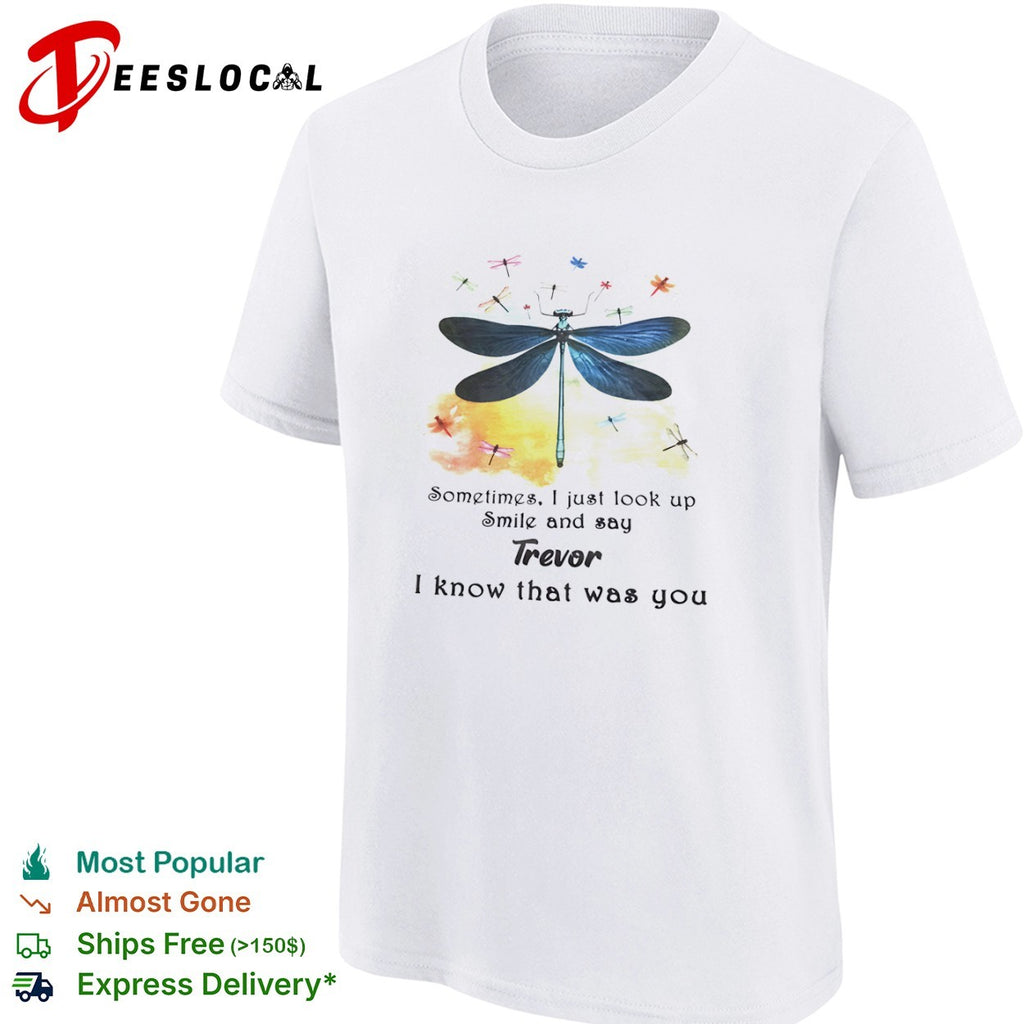 Sometimes I just look up smile and say Trevor I know that was you dragonfly shirt