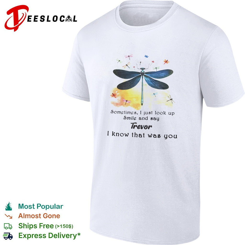 Sometimes I just look up smile and say Trevor I know that was you dragonfly shirt