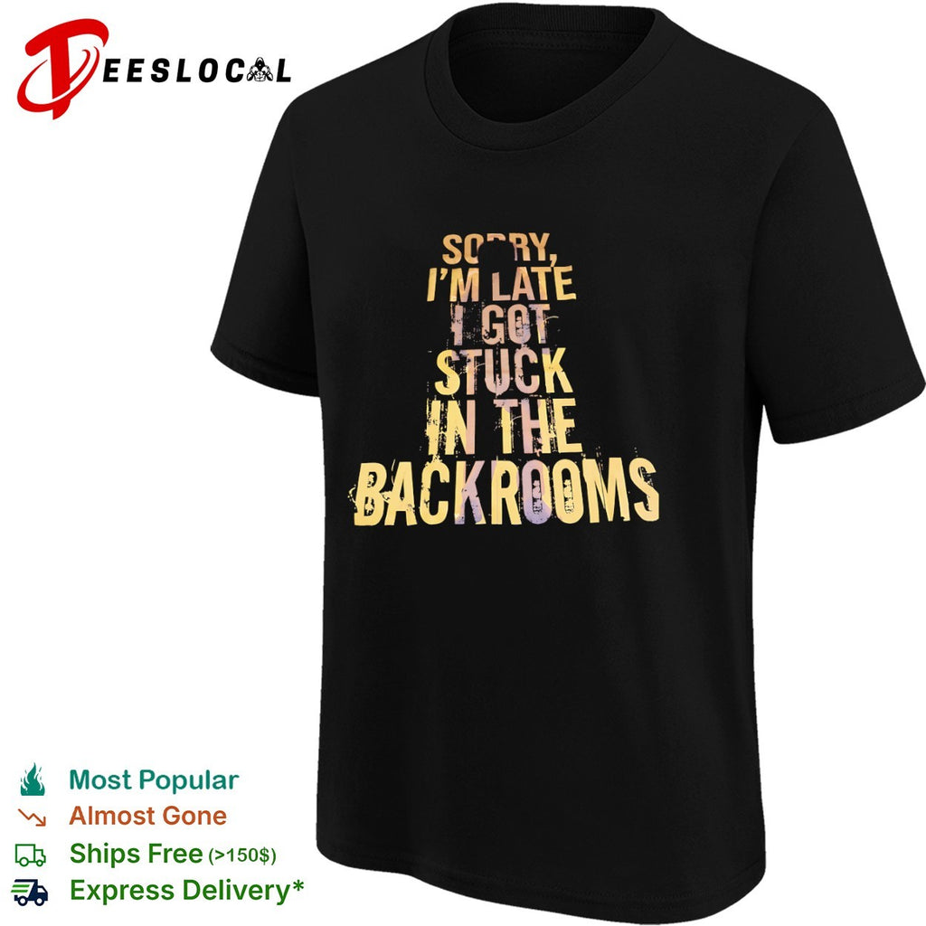 Sorry I am late I got stuck in the Backrooms The Backrooms shirt