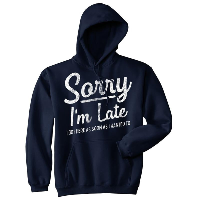 Sorry I'm Late I Got Here As Soon As I Wanted to Unisex Hoodie Funny Rude Joke Hooded Sweatshirt Funny Hoodies Funny...