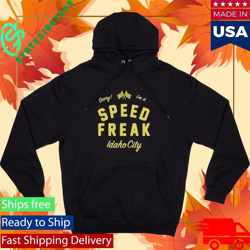 Sorry I’m A Speed Freak Idaho City Shirt