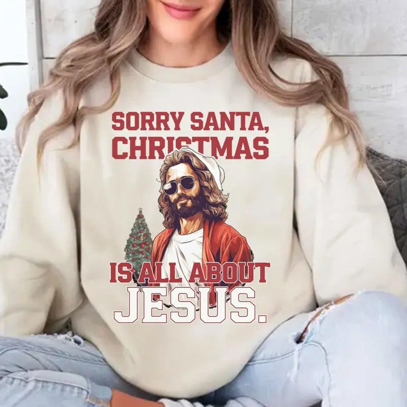 Sorry Santa Christmas is All About Jesus Unisex Crewneck Sweatshirt for Men and Women T-Shirts, Hoodie | TeeBloomCo.com