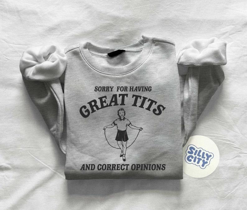 Sorry for having great tits and correct opinions - Unisex Sweatshirt Hoodie, T-shirt and sweater | TeeBloomCo.com