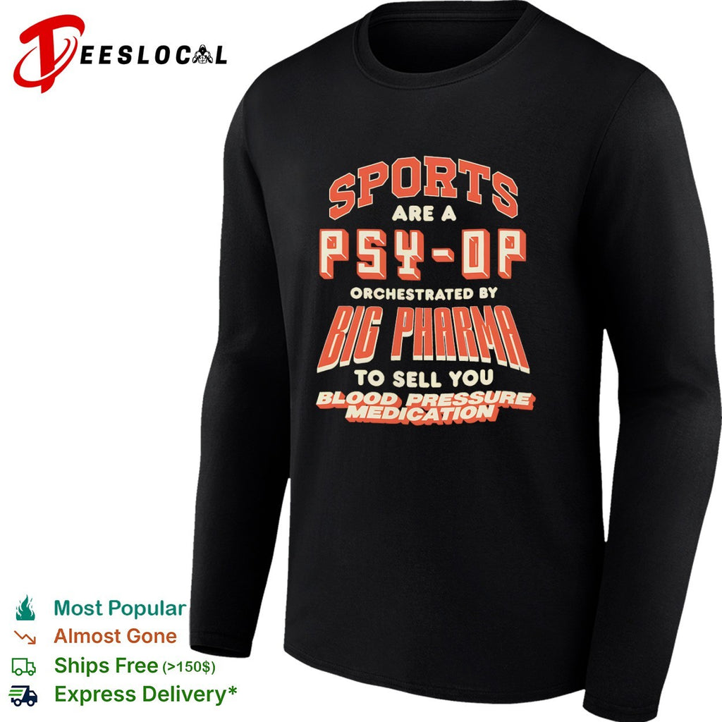 Sports are a psy op orchestrated by big pharma to sell you blood pressure medication shirt