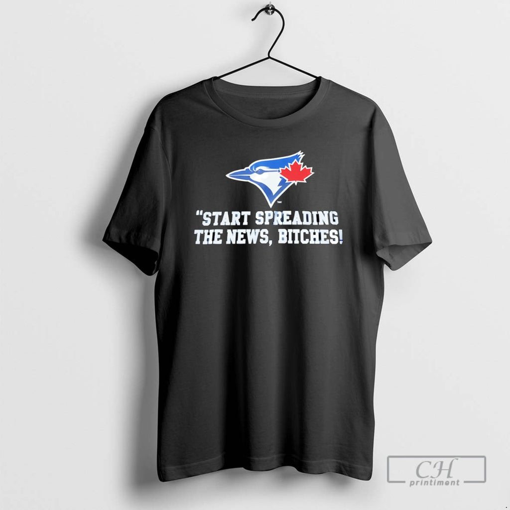 Start Spreading The News Bitches Toronto Blue Jays T Shirts