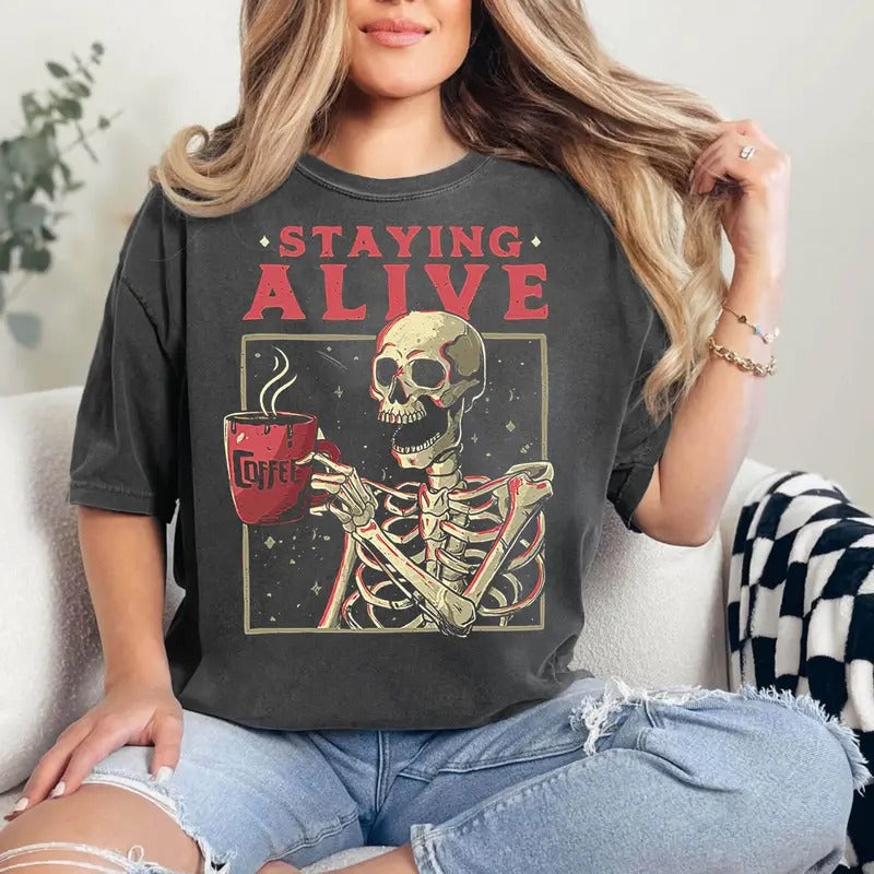 Staying Alive Coffee Lovers Shirt, Funny Skeleton T-Shirt, Sarcastic Skull Shirt, Skeleton Lovers Gift, Coffee Addict...