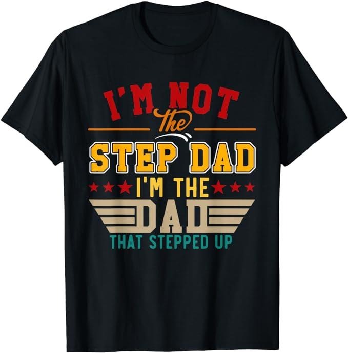 Stepdad T Shirt, Gifts For Stepdad, Vintage I'm Not Step Dad I'm Just The Dad That Stepped Up T-Shirt, Father's Day Shirt...