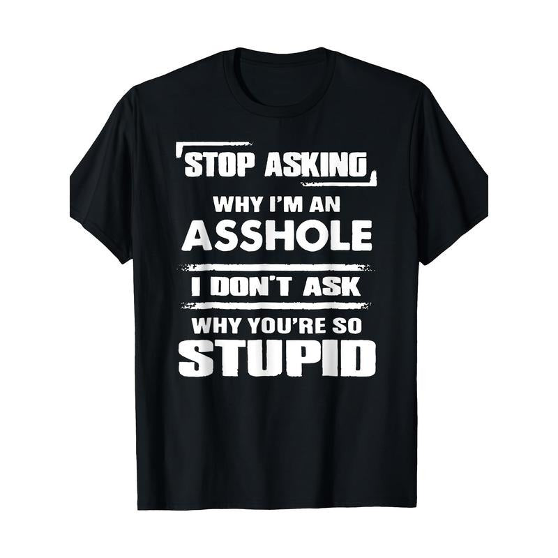 Stop Asking Why I'm An Asshole T-Shirt 100%cotton - 220g made in usa Hoodie, Sweatshirt | TeeBloomCo.com