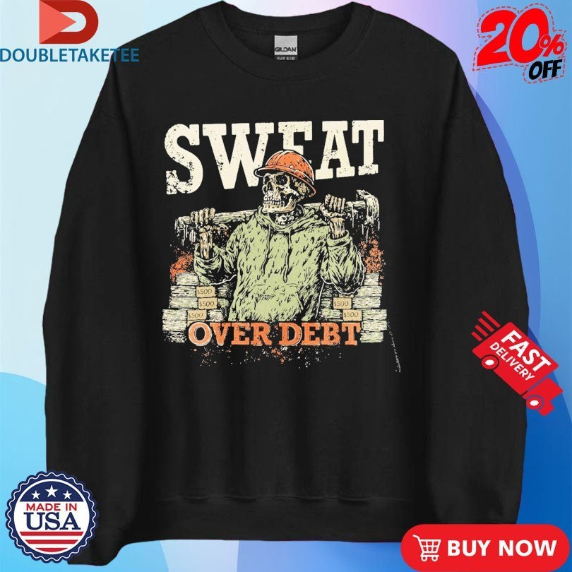 Sweat Over Debt Skeleton Shirts