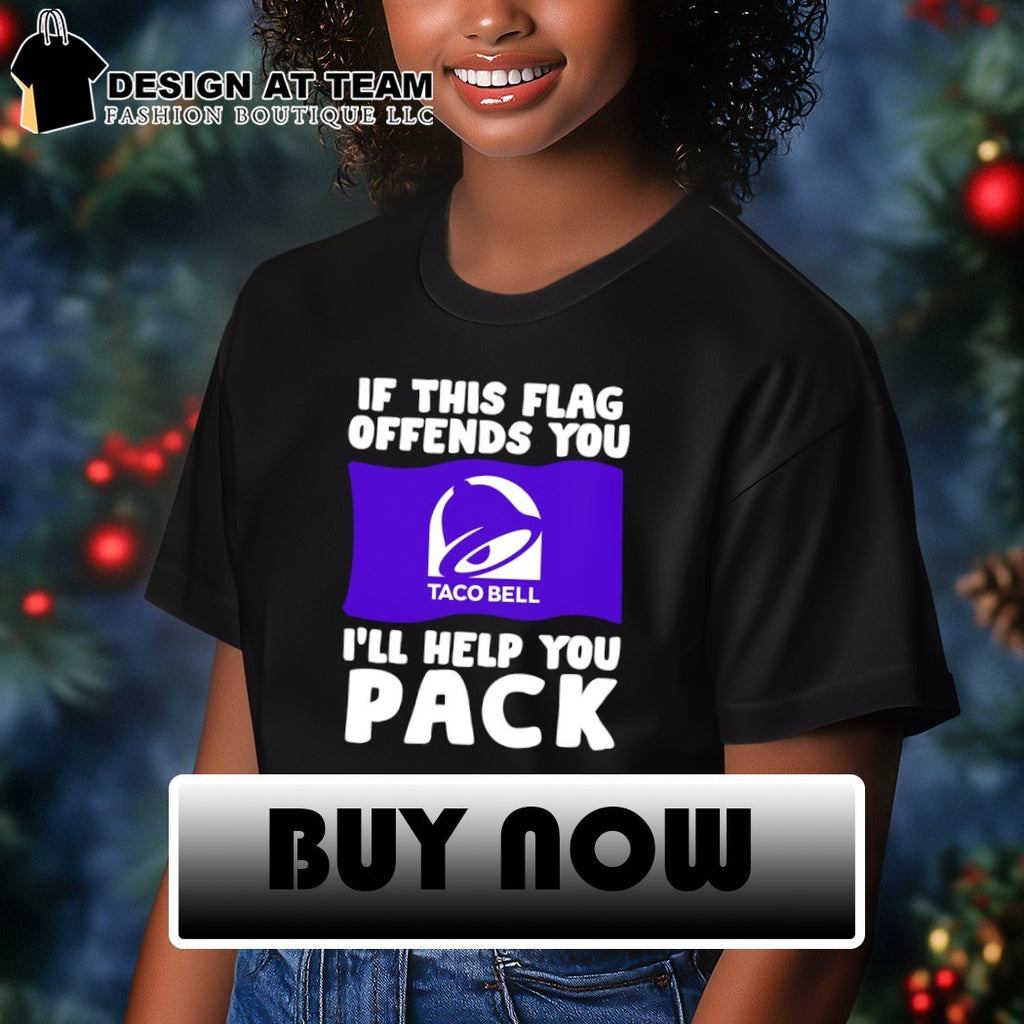 Taco Bell if this flag offends you I’ll help you pack shirt