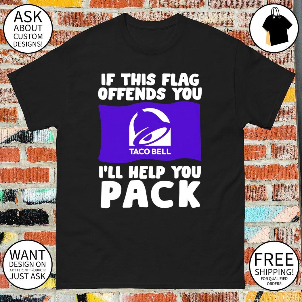 Taco Bell if this flag offends you I’ll help you pack shirt