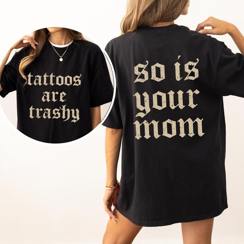 Tattoos Are Trashy And So Is Your Mom Shirt, Sarcastic Sayings Tattoos Graphic Printed Tee, Funny Gifts for Tattoo...
