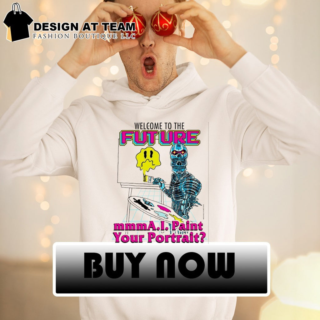 Terminator T-800 welcome to the future mmm AI paint your portrait 2026 shirt