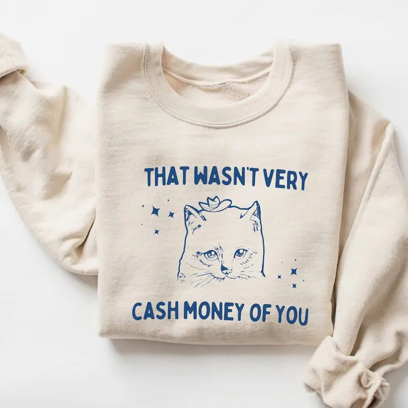 That Wasn't Very Cash Money of You Sweatshirt, Meme Shirt, Cat Sweatshirt Hoodie | TeeBloomCo.com