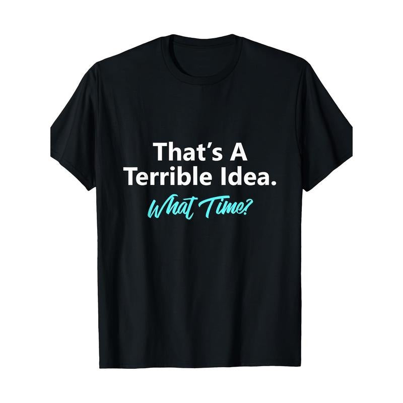 That's A Terrible Idea What Time T-Shirt Made in USA Hoodie, Sweatshirt | TeeBloomCo.com