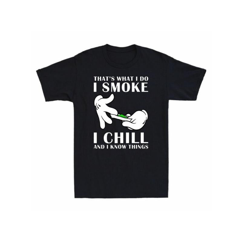 That's What I Do I Smoke I Chill And I Know Things Men's Cotton Black T-Shirt made in usa Hoodie, Sweatshirt | TeeBloomCo.com