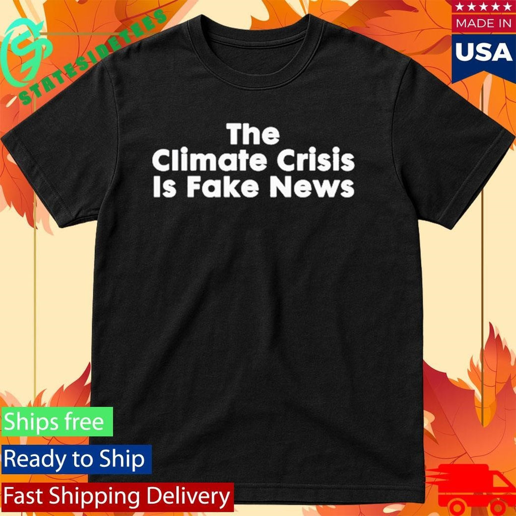 The Climate Crisis Is Fake News Shirt