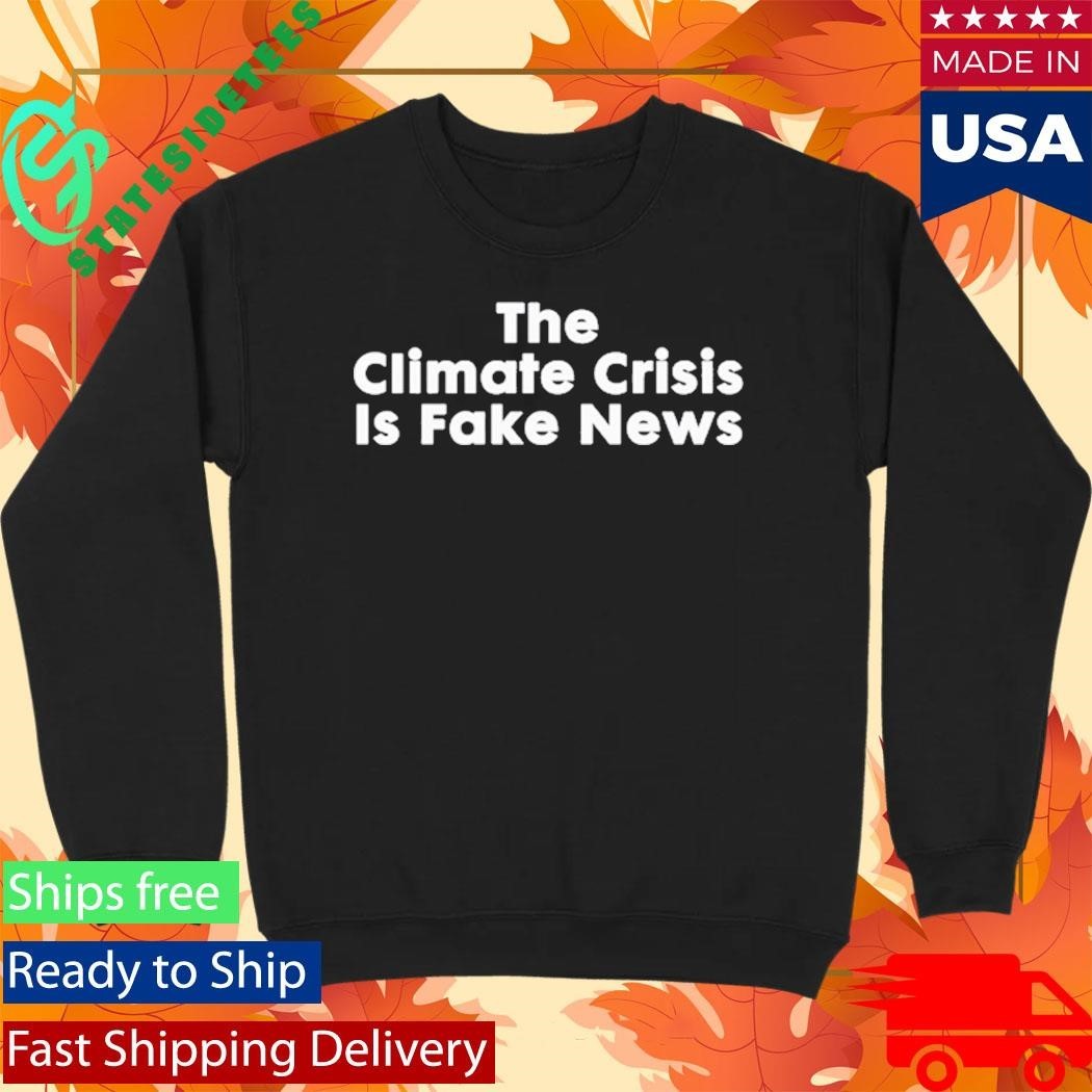 The Climate Crisis Is Fake News Shirt