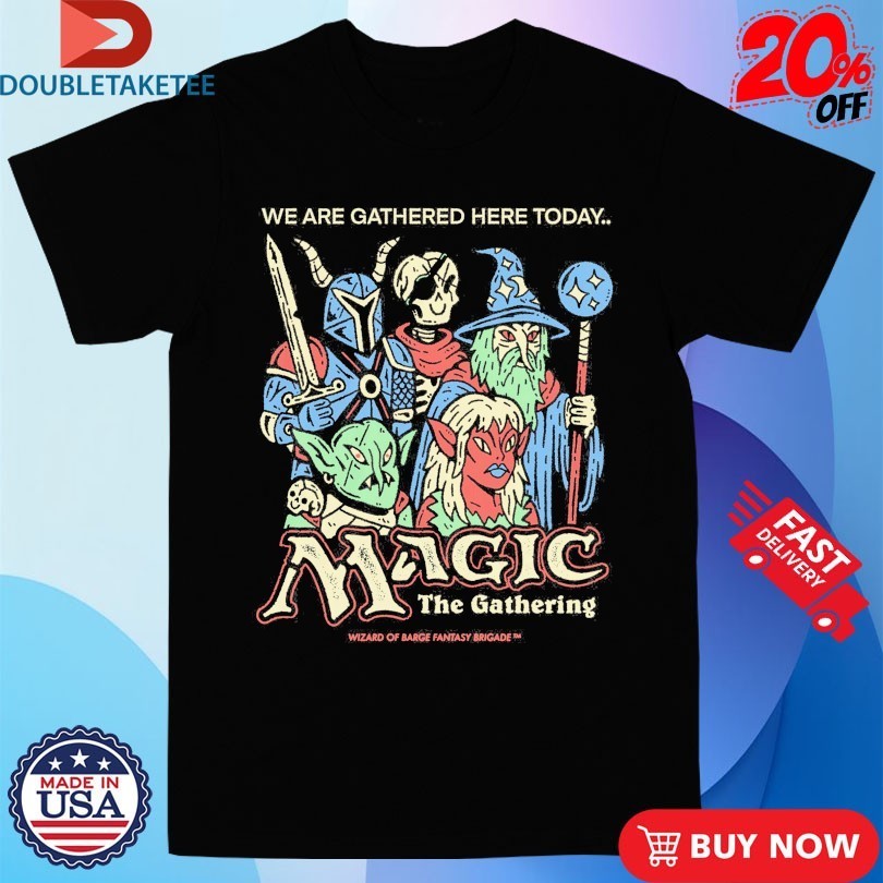 The Gathering Magic The Gathering We Are Gathered Here Today Wizard Of Barge Shirts
