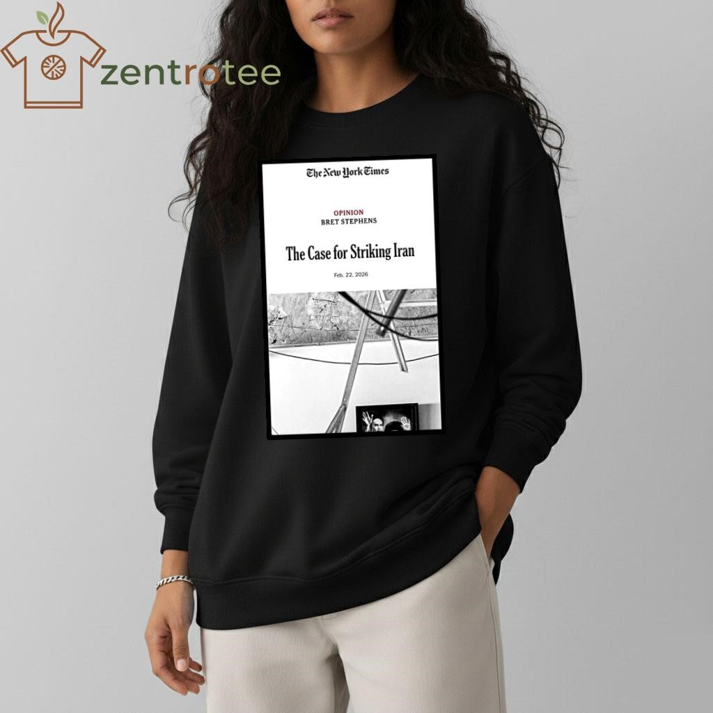 The New York Times Opinion Bret Stephens The Case For Striking Iran 2026 article tee