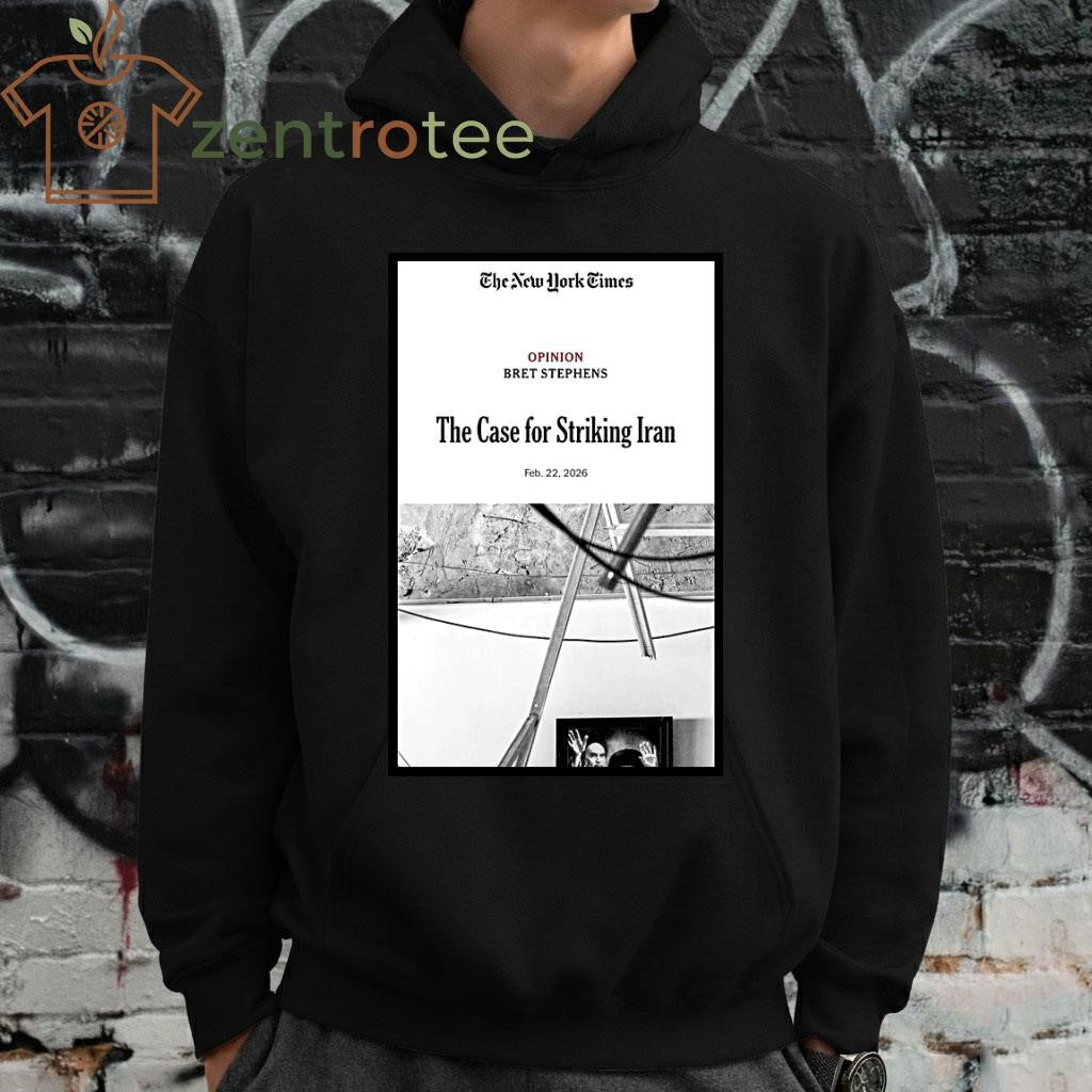 The New York Times Opinion Bret Stephens The Case For Striking Iran 2026 article tee
