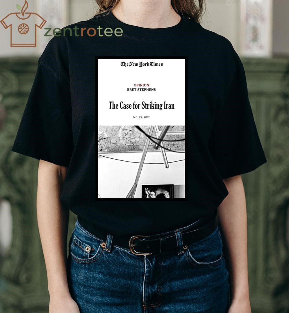 The New York Times Opinion Bret Stephens The Case For Striking Iran 2026 article tee