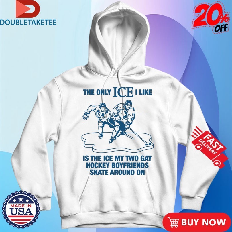 The Only ICE I Like Is The Ice My Two Gay Boyfriends Skate Around On Shirts