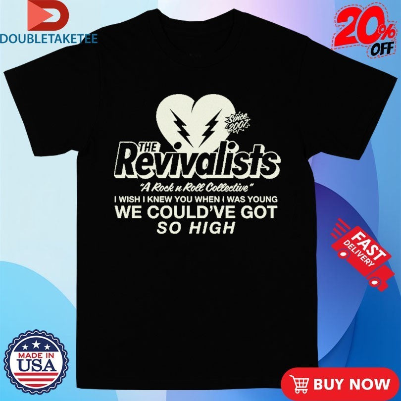 The Revivalists A Rock N Roll I Wish I Knew You When I Was Young We Could’ve Got So High Lyric Shirts