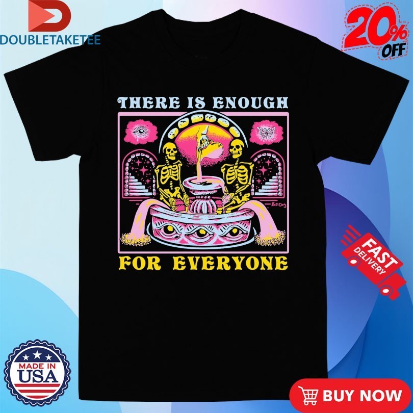 There Is Enough For Everyone Skeletons Shirts