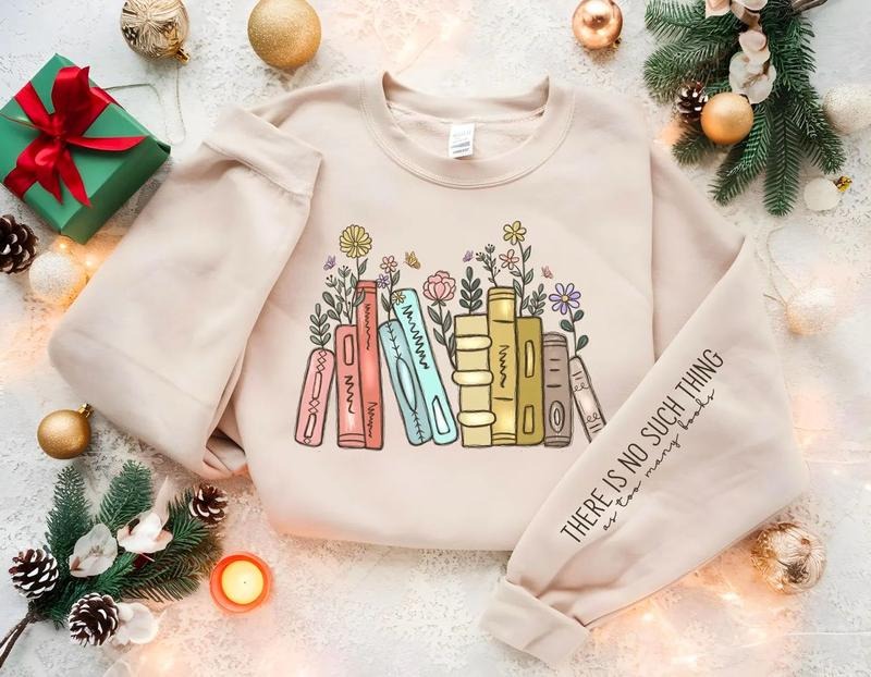 There Is No Such Thing As Too Many Books Sweatshirt, Book Lover Shirt, Reading Hoodie, Bookish Sweatshirt, Gift for Book...