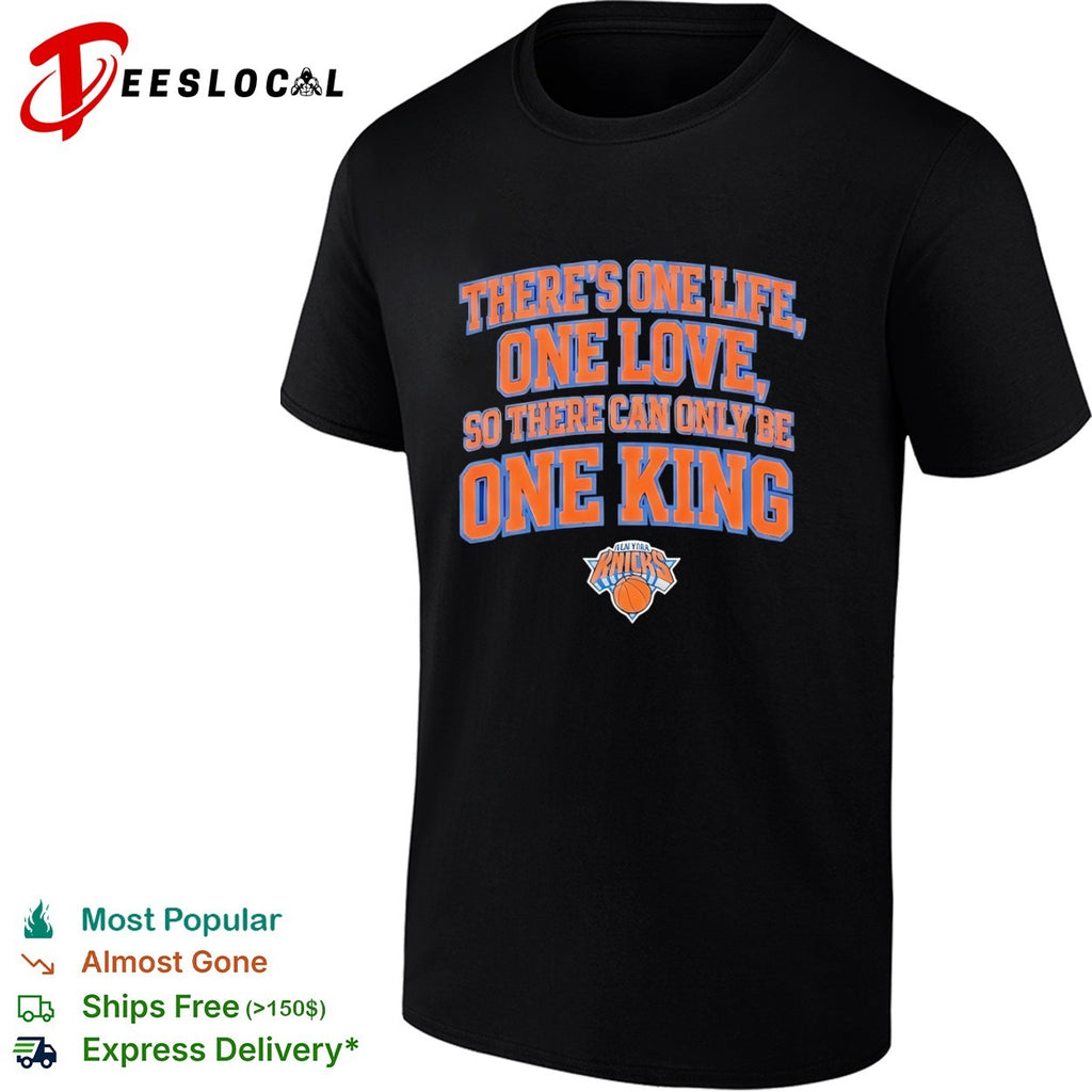 There Is One Life One Love So There Can Only Be One King New York Knicks shirt