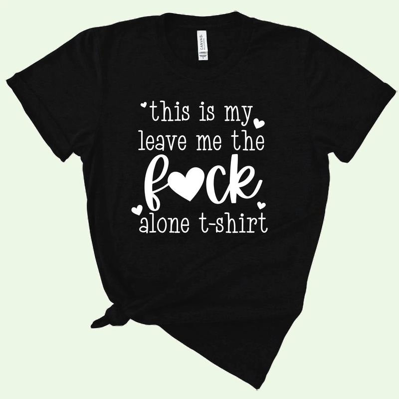 This Is My Leave Me The F*ck Alone TShirt Hoodie, Sweatshirt | TeeBloomCo.com
