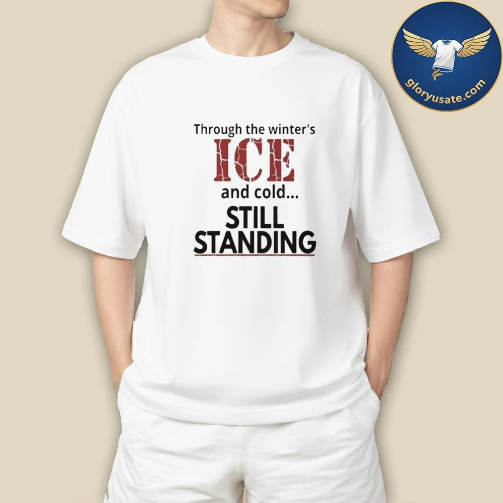 Through The Winter’s ICE And Cold Still Standing Shirt