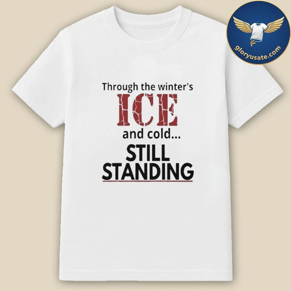 Through The Winter’s ICE And Cold Still Standing Shirt