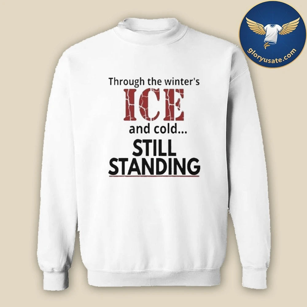 Through The Winter’s ICE And Cold Still Standing Shirt
