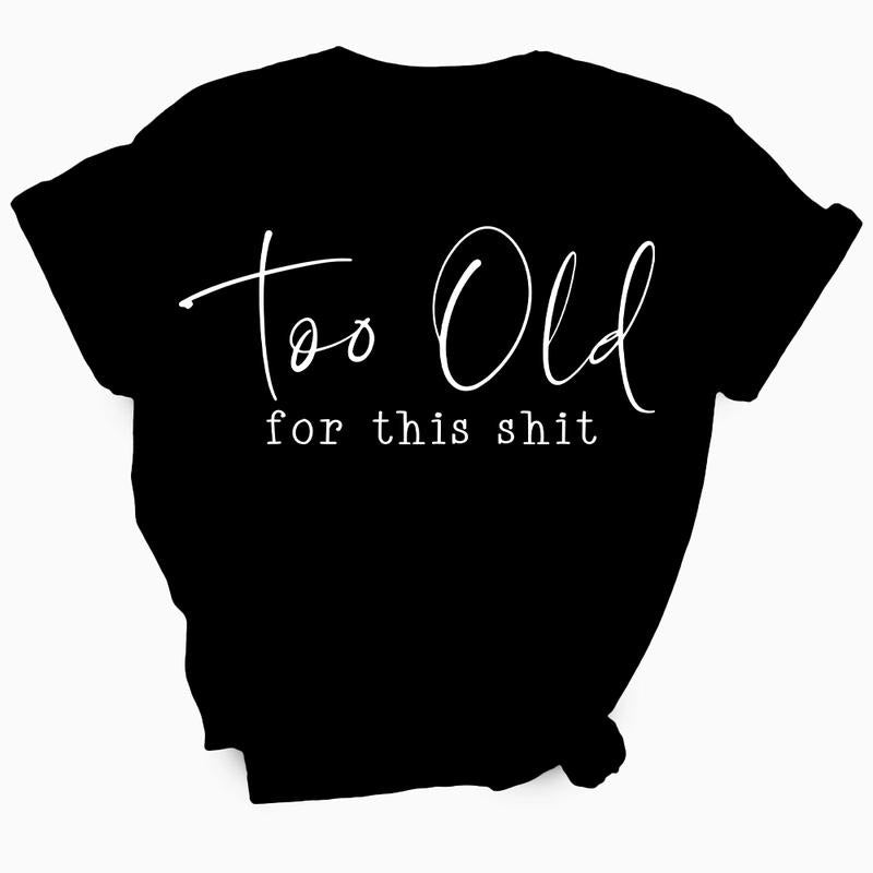 Too Old For This Shit Women's T-Shirt - Soft & Breathable Cotton, Unisex Sizing - Fit Hoodie, Sweatshirt | TeeBloomCo.com