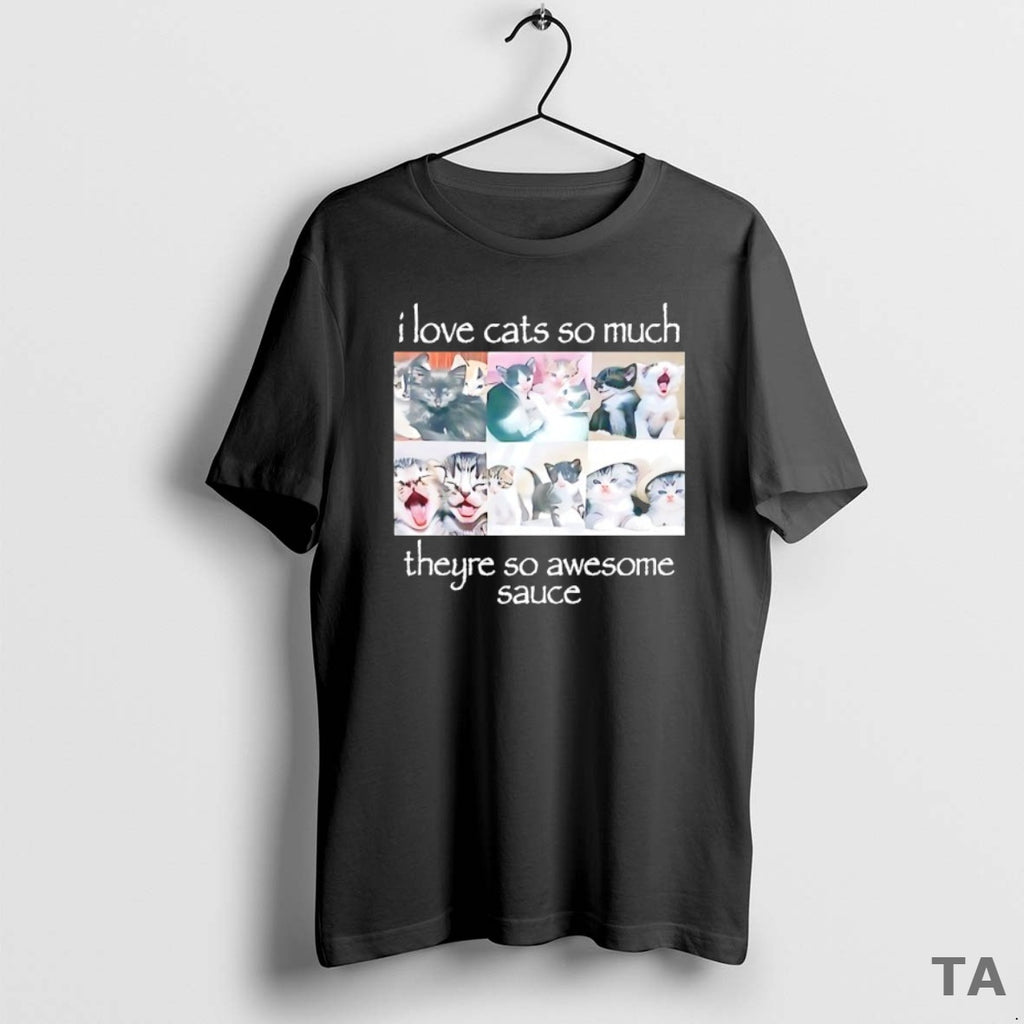 Top I Love Cats So Much Theyre So Awesome Sauce T Shirt Sweater Hoodie, Sweatshirt | TeeBloomCo.com