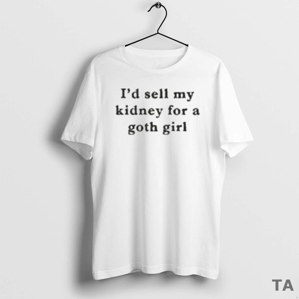 Top Id Sell My Kidney For A Goth Girl T Shirt Sweater Hoodie, Sweatshirt | TeeBloomCo.com