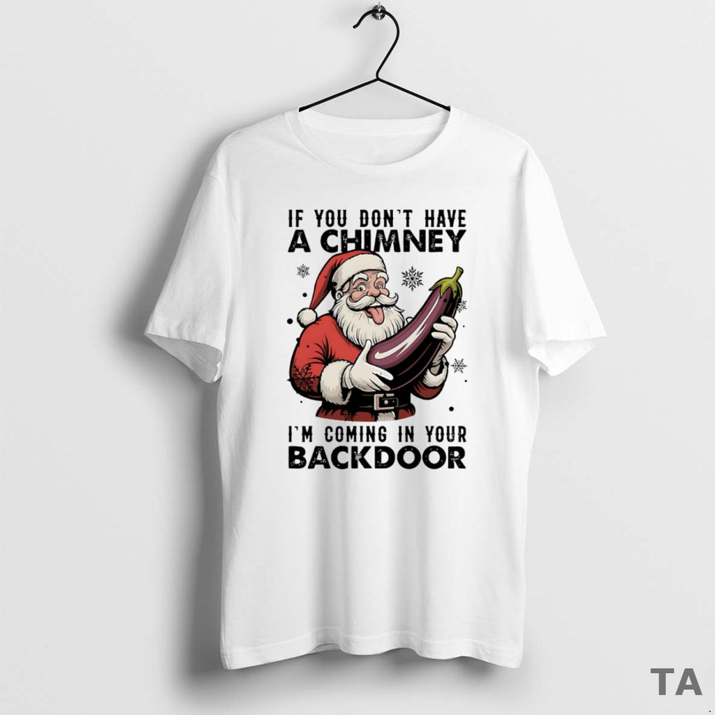 Top If You Dont Have A Chimney Im Coming In Your Backdoor Christmas T-Shirts, Hoodie, Sweatshirt | TeeBloomCo.com