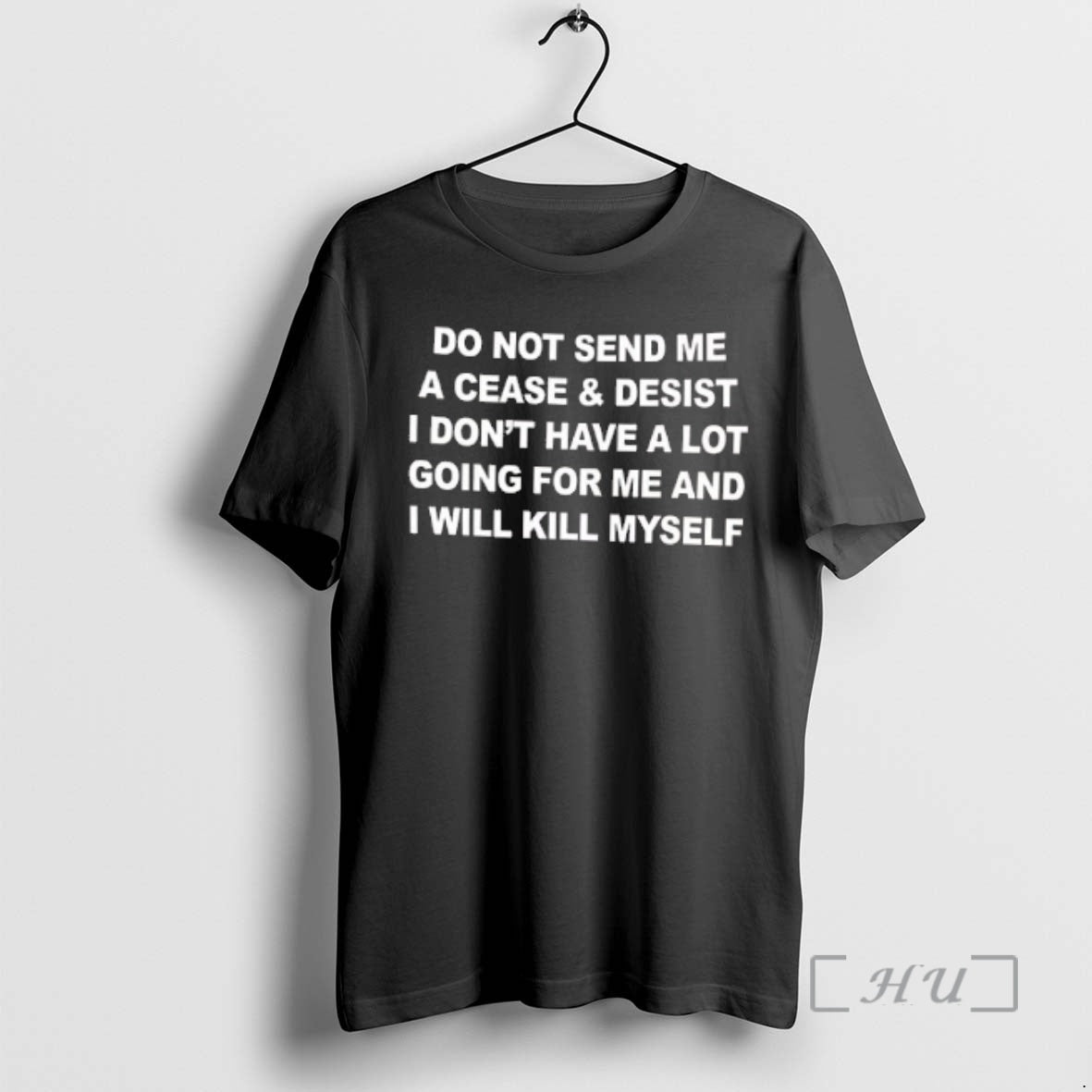 Trending Do Not Send Me A Cease And Desist I Dont Have A Lot Going T-Shirts, Hoodie, Sweatshirt | TeeBloomCo.com