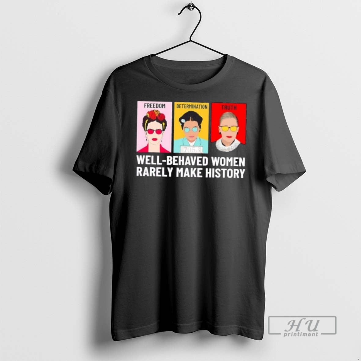Trending Fdt Freedom Determination Truth Well Behaved Women Rarely Make History Graphic Tee Shirts